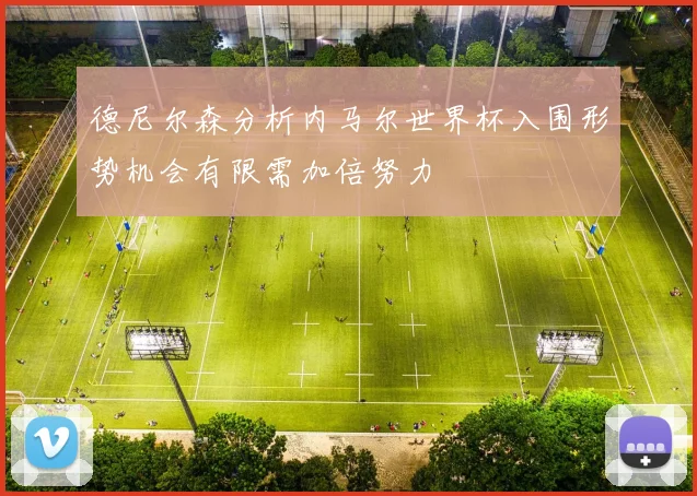 德尼尔森分析内马尔世界杯入围形势机会有限需加倍努力
