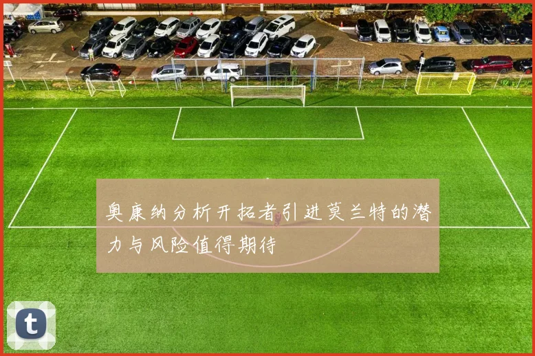 奥康纳分析开拓者引进莫兰特的潜力与风险值得期待